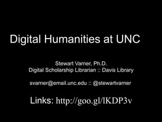 Stewart Varner, Ph.D.
Digital Scholarship Librarian :: Davis Library
svarner@email.unc.edu :: @stewartvarner
Links: http://goo.gl/lKDP3v
Digital Humanities at UNC
 
