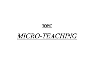 TOPIC
MICRO-TEACHING
 