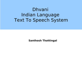 Dhvani
Indian Language
Text To Speech System
Santhosh Thottingal
 