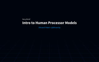 Intro to Human Processor Models
Dhvanil Patel • @dhvanilp
Very Brief
 