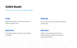 GOMS Model
Framework to think about cognitive eﬀort.
Goals
Represents what the user wants to achieve, at
a higher cognitiv...