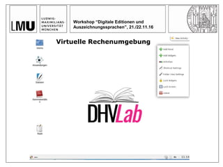 Virtuelle Rechenumgebung
Workshop “Digitale Editionen und
Auszeichnungssprachen”, 21./22.11.16
 