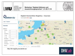 Workshop “Digitale Editionen und
Auszeichnungssprachen”, 21./22.11.16
http://dh-registry.de.dariah.eu/
 