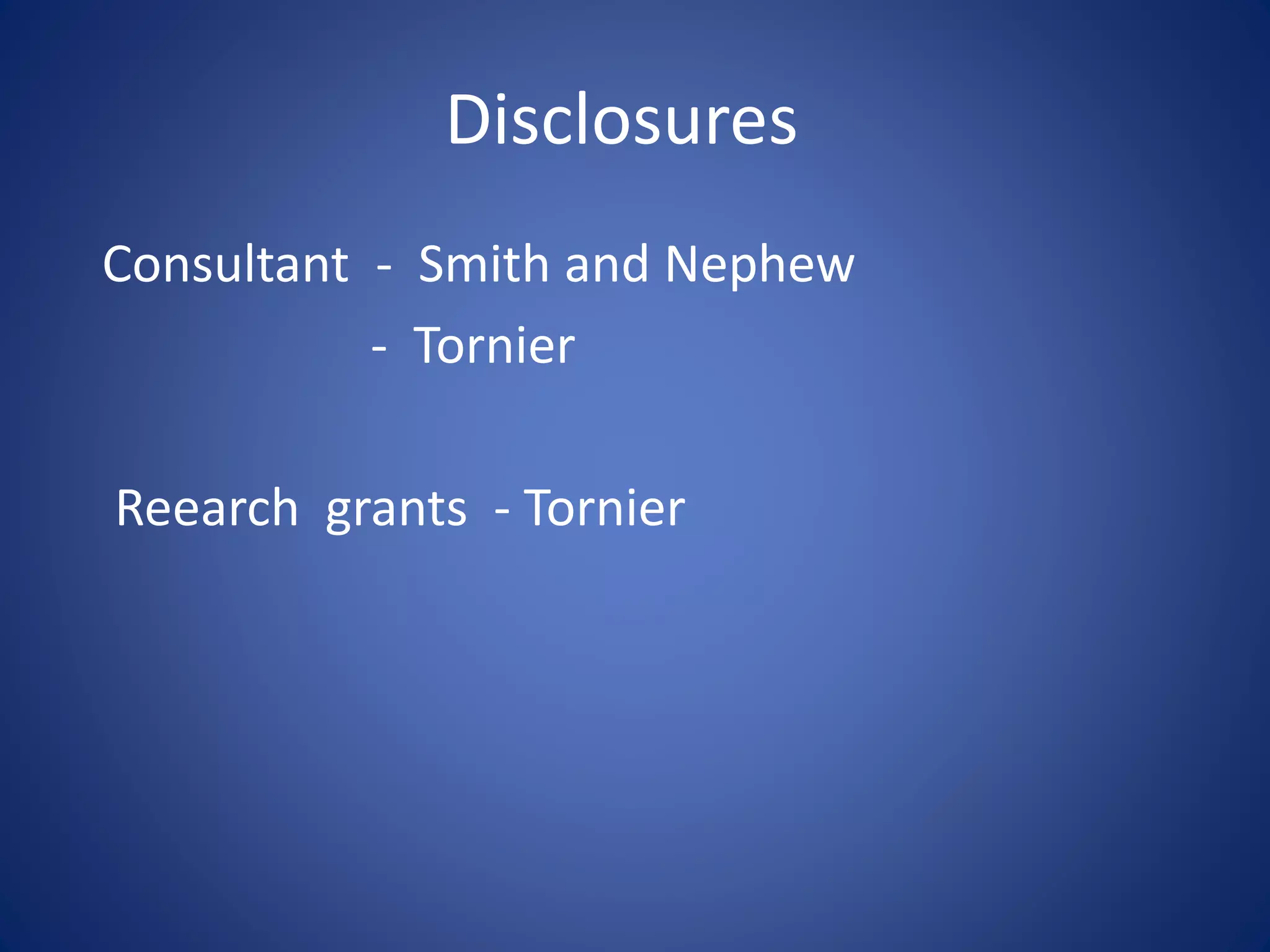 Disclosures 
Consultant - Smith and Nephew 
- Tornier 
Reearch grants - Tornier 
 