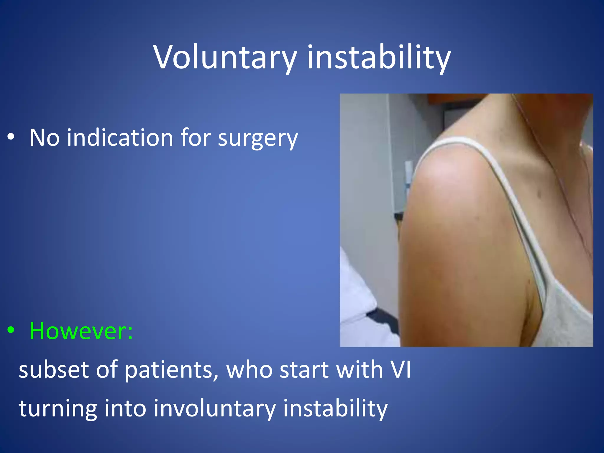 Voluntary instability 
• No indication for surgery 
• However: 
subset of patients, who start with VI 
turning into involuntary instability 
 