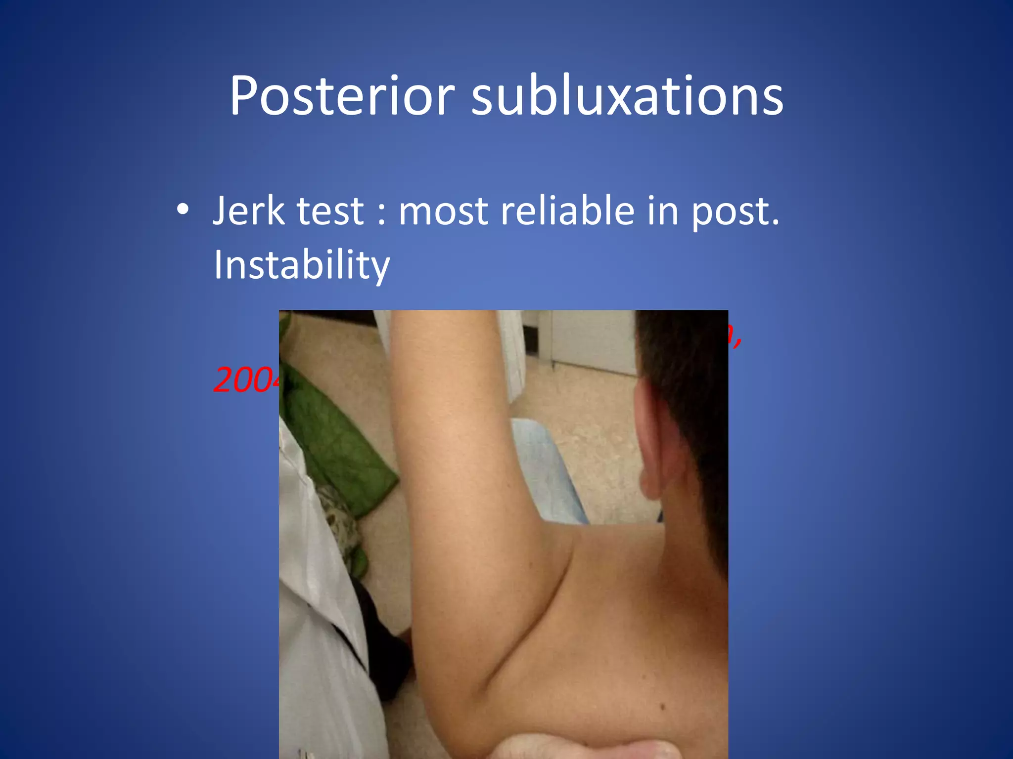 Posterior subluxations 
• Jerk test : most reliable in post. 
Instability 
Kim, 
2004 
 