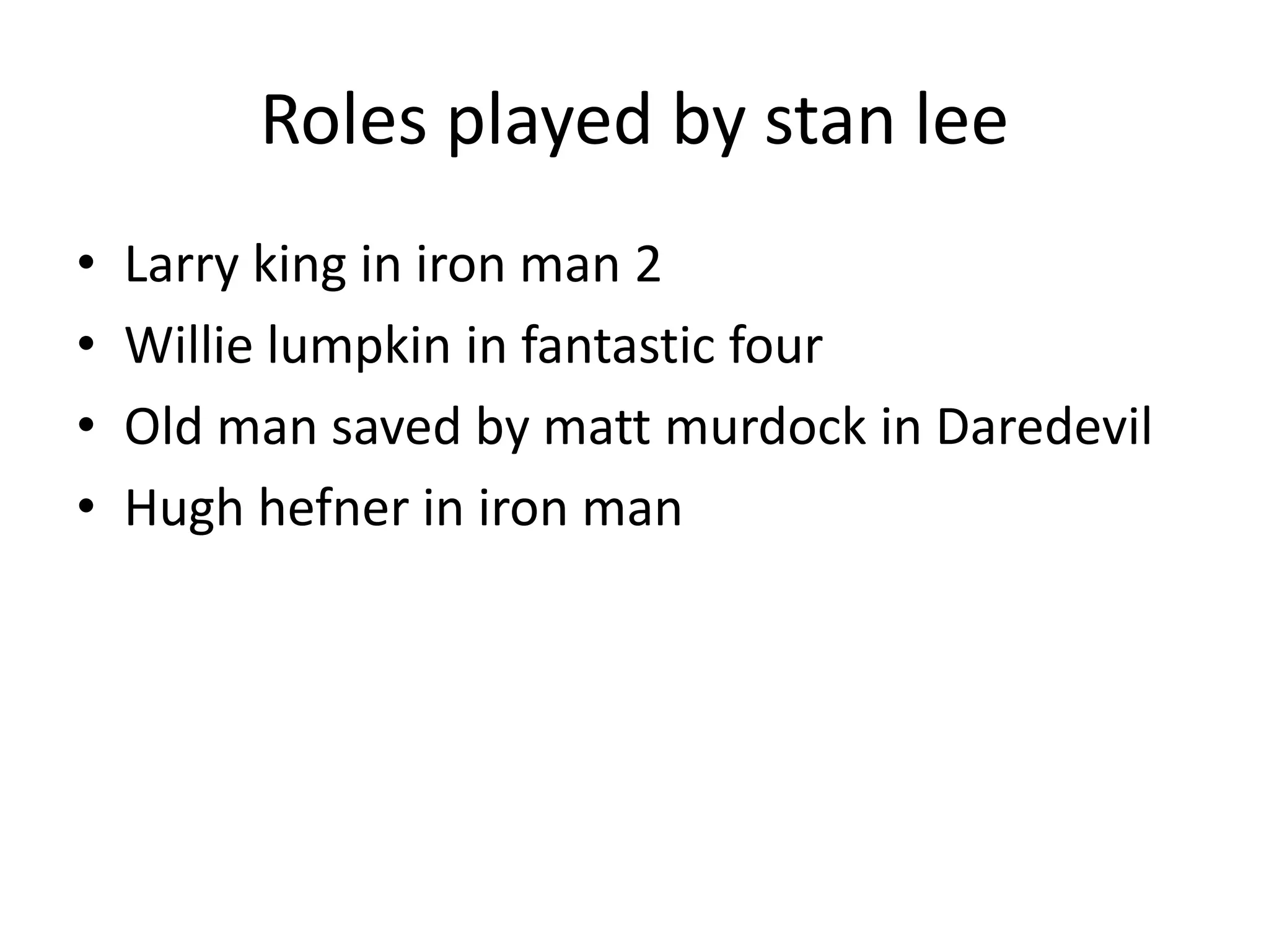 Roles played by stan leeLarry king in iron man 2Willie lumpkin in fantastic fourOld man saved by matt murdock in DaredevilHugh hefner in iron man