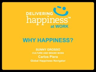 at WORK

WHY HAPPINESS?
SUNNY GROSSO
CULTURE AND BRAND BOSS

Carlos Piera
Global Happiness Navigator

 