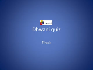 Dhwani quiz

   Finals
 