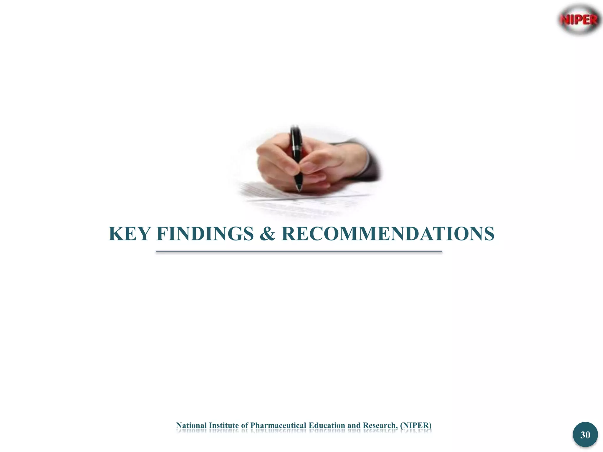 30
National Institute of Pharmaceutical Education and Research, (NIPER)
KEY FINDINGS & RECOMMENDATIONS
 
