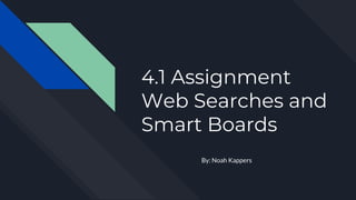 4.1 Assignment
Web Searches and
Smart Boards
By: Noah Kappers
 