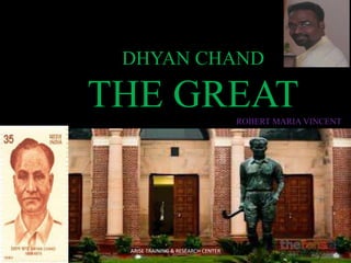 DHYAN CHAND

THE GREAT
ROBERT MARIA VINCENT

ARISE TRAINING & RESEARCH CENTER

 