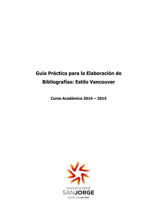 Guía Práctica para la Elaboración de
Bibliografías: Estilo Vancouver
Curso Académico 2014 – 2015
 