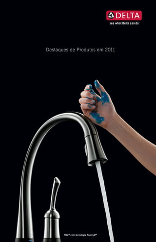 Destaques de Produtos em 2011
Pilar®
com tecnologia Touch2O®
 