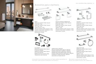 FIGO / ACESSÓRIOS PARA O BANHEIRO 35
Acessórios para o banheiro
VERO™
BARRA DE SUPORTE PARA TOALHA
DE 46 CM–77718
BARRA DE SUPORTE PARA TOALHA
DE 61 CM–77724
CABIDE DUPLO–77736
ANEL DE SUPORTE PARA TOALHA–77746
SUPORTE PARA PAPEL HIGIÊNICO–77750
BANDEJA DE BELEZA–77612
Apresentado cromado
ARZO®
/CUADRADO™
/MANDOLIN®
BARRA DE SUPORTE PARA TOALHA
DE 46 CM–77518
BARRA DE SUPORTE PARA TOALHA
DE 61 CM–77524
CABIDE–77535
ANEL DE SUPORTE PARA TOALHA–77546
SUPORTE PARA PAPEL HIGIÊNICO–77550
Apresentado cromado
DRYDEN™
*
BARRA DE SUPORTE PARA TOALHA
DE 46 CM–75118
BARRA DE SUPORTE PARA TOALHA
DE 61 CM–75124
CABIDE–75135
ANEL DE SUPORTE PARA TOALHA–75146
SUPORTE PARA PAPEL HIGIÊNICO–75150
Apresentado cromado
Mais produtos e acabamentos estão disponíveis.
Para ver a lista completa de produtos, visite o deltafaucet.com.
*Correspondência de luminárias disponível através da Progress Lighting, progresslighting.com.
(Para Dryden, escolha luminárias correspondendo à série Glenmont.)
VICTORIAN®
*
BARRA DE SUPORTE PARA TOALHA
DE 46 CM–75018-RB
BARRA DE SUPORTE PARA TOALHA
DE 61 CM–75024-RB
BARRA DUPLA DE SUPORTE PARA
TOALHA DE 61 CM–75224-RB
CABIDE DUPLO–75035-RB
ANEL DE SUPORTE PARA TOALHA–75046-RB
SUPORTE PARA PAPEL HIGIÊNICO–75050-RB
SABONETEIRA PARA SABÃO/LOÇÃO–75055-RB
SUPORTE PARA ESCOVA DE DENTE/COPO–75056-RB
ALAVANCA DE CAIXA ACOPLADA–75060-RB
Apresentado em Venetian Bronze®
GRAIL®
/RHYTHM®
BARRA DE SUPORTE PARA TOALHA
DE 46 CM–77118
BARRA DE SUPORTE PARA TOALHA
DE 61 CM–77124
CABIDE–77135
ANEL DE SUPORTE PARA TOALHA–77146
SUPORTE PARA PAPEL HIGIÊNICO–77150
Apresentado cromado
 