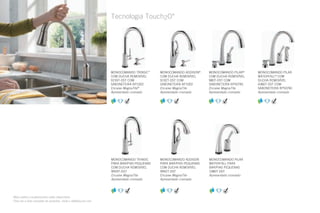 MONOCOMANDO TRINSIC™
COM DUCHA REMOVÍVEL
9159T-DST COM
SABONETEIRA RP1002
Encaixe MagnaTite®
Apresentado cromado
MONOCOMANDO TRINSIC
PARA BAR/PIAS PEQUENAS
COM DUCHA REMOVÍVEL
9959T-DST
Encaixe MagnaTite
Apresentado cromado
MONOCOMANDO PILAR®
COM DUCHA REMOVÍVEL
980T-DST COM
SABONETEIRA RP50781
Encaixe MagnaTite
Apresentado cromado
MONOCOMANDO ADDISON®
COM DUCHA REMOVÍVEL
9192T-DST COM
SABONETEIRA RP1002
Encaixe MagnaTite
Apresentado cromado
MONOCOMANDO PILAR
WATERFALL®
COM
DUCHA REMOVÍVEL
4380T-DST COM
SABONETEIRA RP50781
Apresentado cromado
MONOCOMANDO ADDISON
PARA BAR/PIAS PEQUENAS
COM DUCHA REMOVÍVEL
9992T-DST
Encaixe MagnaTite
Apresentado cromado
MONOCOMANDO PILAR
WATERFALL PARA
BAR/PIAS PEQUENAS
1980T-DST
Apresentado cromado
Tecnologia Touch2O®
Mais estilos e acabamentos estão disponíveis.
Para ver a lista completa de produtos, visite o deltafaucet.com.
 