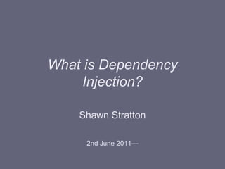 What is Dependency
    Injection?

    Shawn Stratton

     2nd June 2011—
 