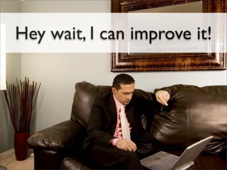 Hey wait, I can improve it!
 