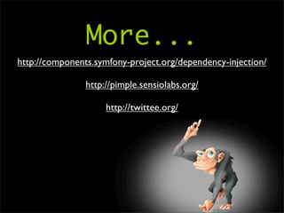 More...
http://components.symfony-project.org/dependency-injection/

                http://pimple.sensiolabs.org/

                     http://twittee.org/
 