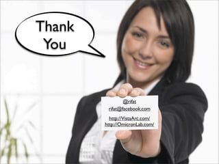 Thank
 You


                @rifat
         rifat@facebook.com
          http://VistaArc.com/
        http://OmicronLab.com/
 