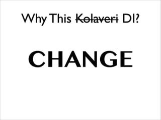 Why This Kolaveri DI?


 CHANGE
 