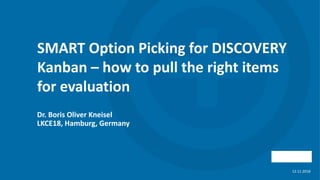 info@herontix.com
©2016Dr.BorisOliverKneisel
SMART Option Picking for DISCOVERY
Kanban – how to pull the right items
for evaluation
12.11.2018
Dr. Boris Oliver Kneisel
LKCE18, Hamburg, Germany
 