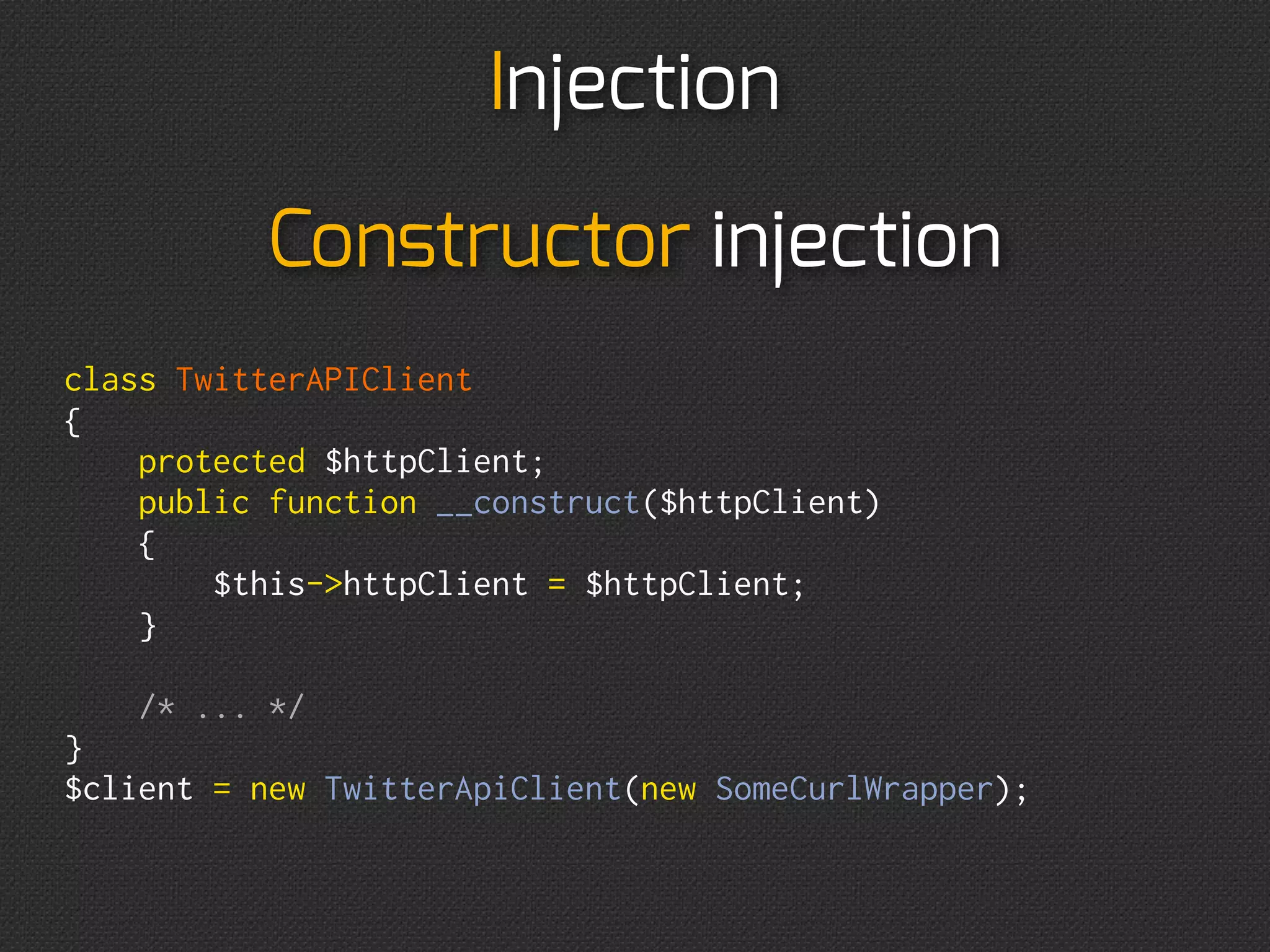  dependency

$client = new TwitterApiClient(new SomeCurlWrapper);
 