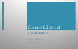  
algo  de  historia  
Julié  S.  Daza  Castillo    
Máster  en  Dirección  de  Comunicación  Corporativa  
Diseñadora  Gráﬁca  
Diseño  Editorial  
 