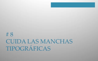 #  8  
CUIDA  LAS  MANCHAS  
TIPOGRÁFICAS  
 