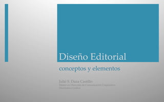  
conceptos  y  elementos  
Julié  S.  Daza  Castillo    
Máster  en  Dirección  de  Comunicación  Corporativa  
Diseñadora  Gráﬁca  
Diseño  Editorial  
 