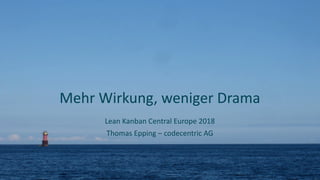 Mehr Wirkung, weniger Drama
Lean Kanban Central Europe 2018
Thomas Epping – codecentric AG
 