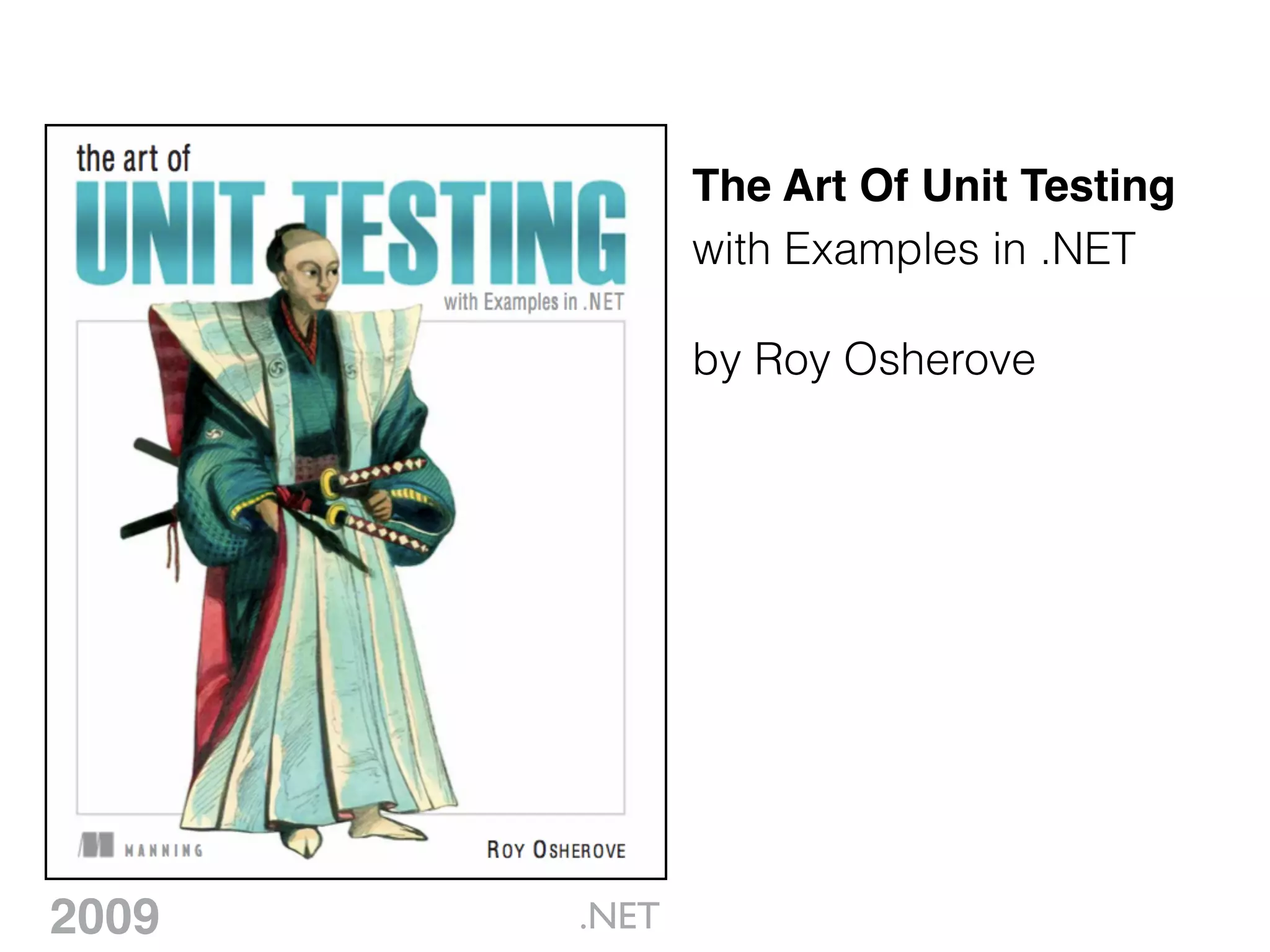 The Art Of Unit Testing
by Roy Osherove
with Examples in .NET
2009 .NET
 