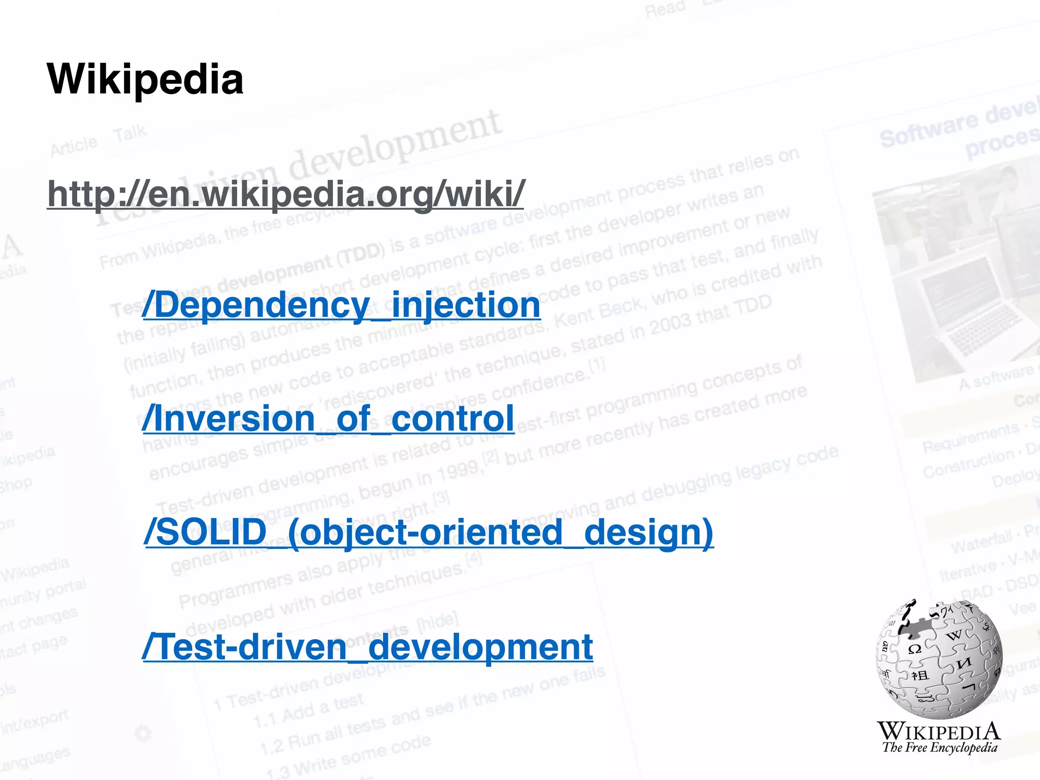 /Dependency_injection
Wikipedia
/Inversion_of_control
/SOLID_(object-oriented_design)
/Test-driven_development
http://en.wikipedia.org/wiki/
 