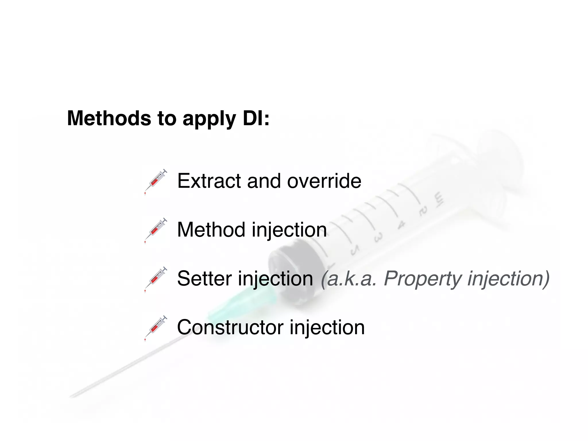 Methods to apply DI:
Extract and override
Method injection
Setter injection (a.k.a. Property injection)
Constructor injection
 
