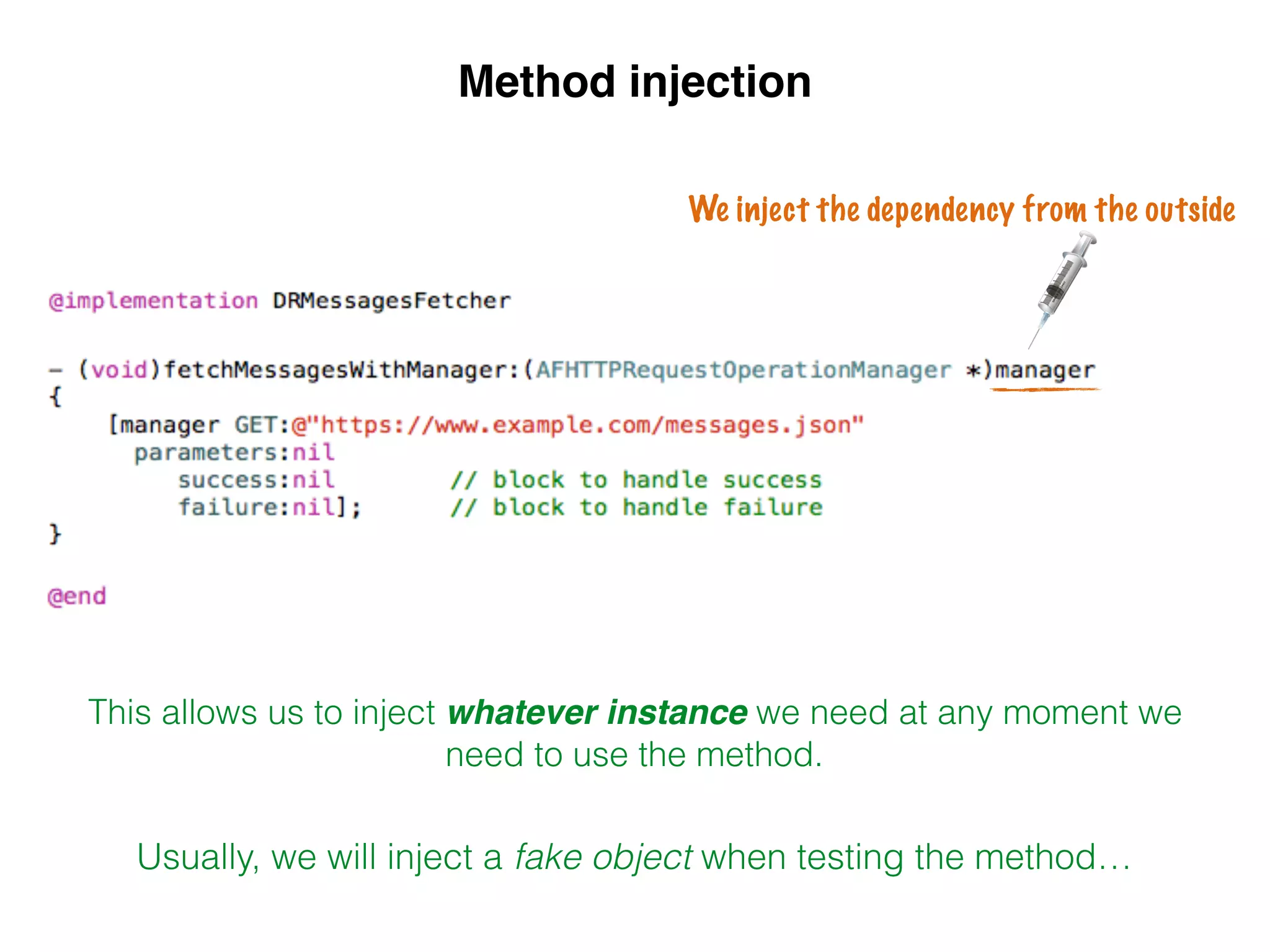 This allows us to inject whatever instance we need at any moment we
need to use the method.
Usually, we will inject a fake object when testing the method…
Method injection
We inject the dependency from the outside
 