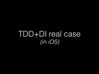 TDD+DI real case
(in iOS)
 