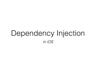 Dependency Injection
in iOS
 