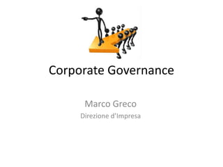 Corporate Governance

      Marco Greco
     Direzione d’Impresa
 