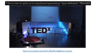 Τι δεν σου είπαν στο σχολείο για τον επαγγελματικό προσανατολισμό | Spyros Michaloulis | TEDxAUEB
https://www.youtube.com/watch?v=fZi1f2OS7nU&feature=youtu.be
 