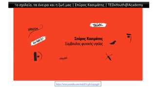 Tο σχολείο, τα όνειρα και η ζωή μας | Σπύρος Κασιμάτης | TEDxYouth@Academy
https://www.youtube.com/watch?v=jih_Ga3r9gU
 