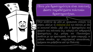 Πότε μία δραστηριότητα είναι πολιτική;
Δώστε παραδείγματα πολιτικών
δραστηριοτήτων.
 