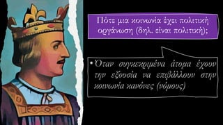 Πότε μια κοινωνία έχει πολιτική
οργάνωση (δηλ. είναι πολιτική);
 