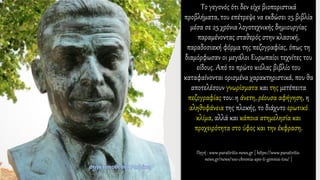 Το γεγονός ότι δεν είχε βιοποριστικά
προβλήματα, του επέτρεψε να εκδώσει 25 βιβλία
μέσα σε 25 χρόνια λογοτεχνικής δημιουργίας
παραμένοντας σταθερός στην κλασική,
παραδοσιακή φόρμα της πεζογραφίας, όπως τη
διαμόρφωσαν οι μεγάλοι Ευρωπαίοι τεχνίτες του
είδους. Από το πρώτο κιόλας βιβλίο του
καταφαίνονται ορισμένα χαρακτηριστικά, που θα
αποτελέσουν γνωρίσματα και της μετέπειτα
πεζογραφίας του: η άνετη, ρέουσα αφήγηση, η
αληθοφάνεια της πλοκής, το διάχυτο ερωτικό
κλίμα, αλλά και κάποια ατημελησία και
προχειρότητα στο ύφος και την έκφραση.
Πηγή : www.paratiritis-news.gr [ https://www.paratiritis-
news.gr/news/100-chronia-apo-ti-gennisi-tou/ ]
 