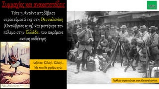 Τότε η Αντάντ αποβίβασε
στρατεύματά της στη Θεσσαλονίκη
(Οκτώβριος 1915) και μετέφερε τον
πόλεμο στην Ελλάδα, που παρέμενε
ακόμη ουδέτερη.
Γάλλοι στρατιώτες στη Θεσσαλονίκη
Λεζάντα: Ελλάς!.. Ελλάς!...
Με ποιο θα χορέψω εγώ;
 