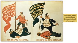 Αφίσα του 1919: «Θάνατος
στον Καπιταλισμό ή
θάνατος κάτω από το πόδι
του Καπιταλισμού».
 