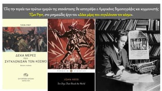 Όλη την πορεία των πρώτων ημερών της επανάστασης θα καταγράψει ο Αμερικάνος δημοσιογράφος και κομμουνιστής
Τζων Ρηντ, στο μνημειώδες έργοτου «Δέκα μέρες που συγκλόνισαν τον κόσμο».
 