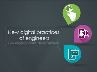 ?New digital practices
of engineers
How engineers search for information
 