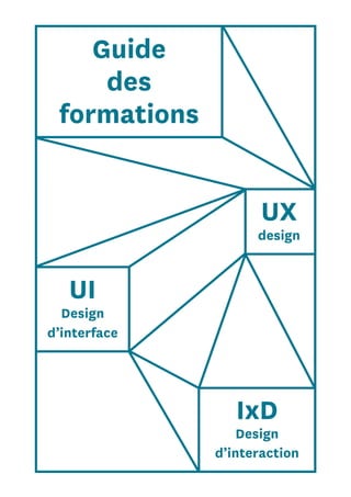 1
UX
design
UI
Design
d’interface
Guide
des
formations
IxD
Design
d’interaction
 