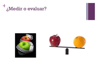 ¿Medir o evaluar? 