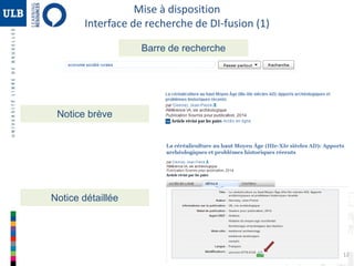 Mise à disposition 
Interface de recherche de DI-fusion (1) 
Barre de recherche 
Notice brève 
Notice détaillée 
12 
 